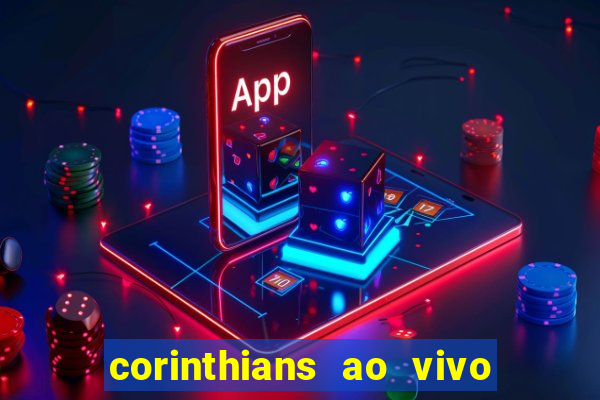 corinthians ao vivo onde assistir