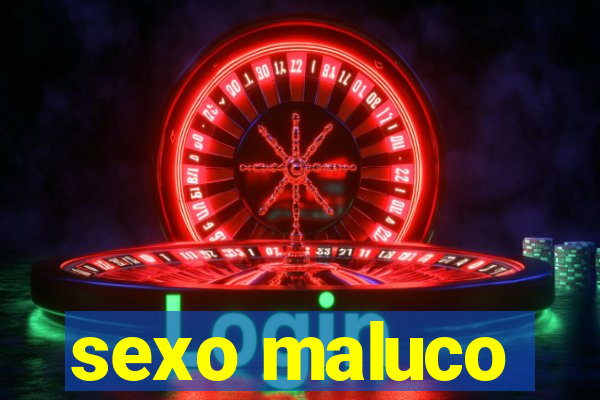 sexo maluco