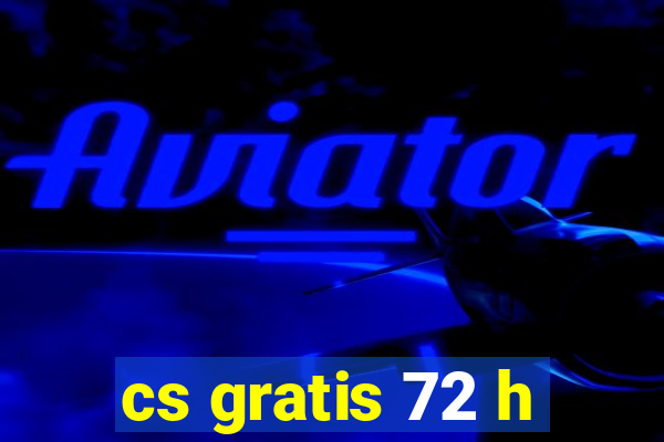 cs gratis 72 h