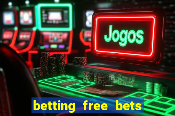 betting free bets no deposit