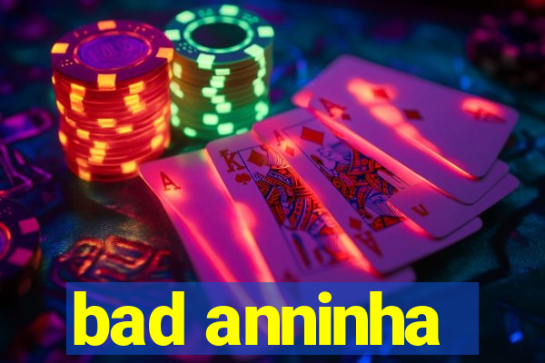 bad anninha