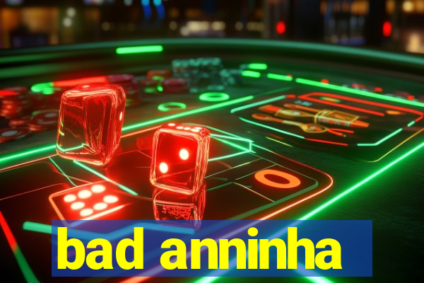 bad anninha