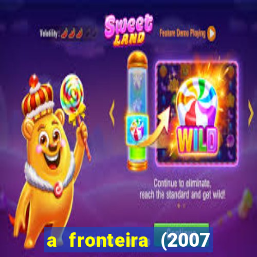 a fronteira (2007 filme completo download)