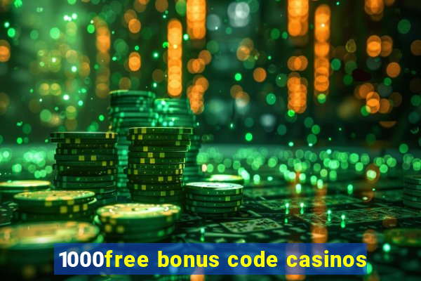 1000free bonus code casinos