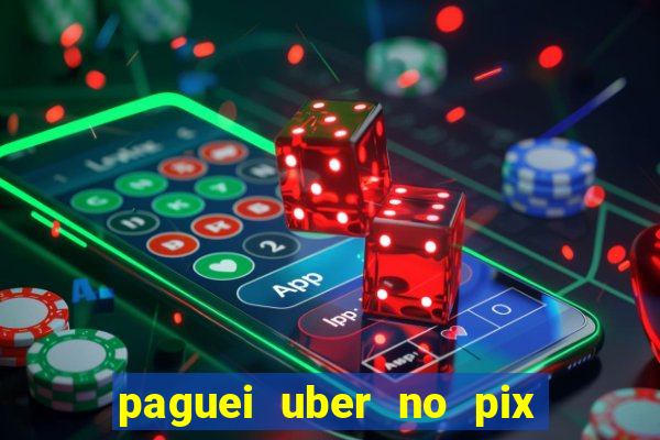 paguei uber no pix e nao achou motorista