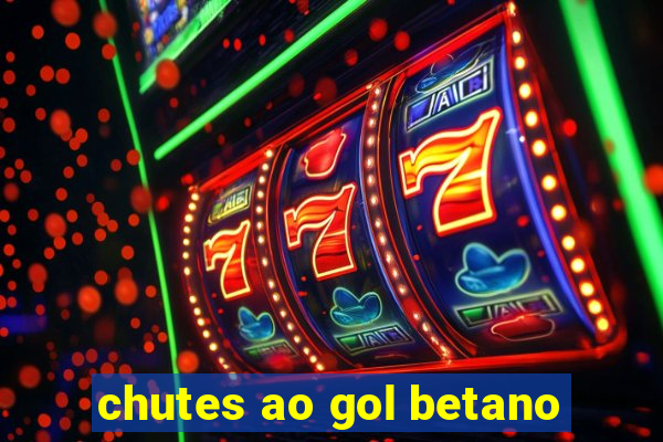 chutes ao gol betano