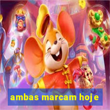 ambas marcam hoje