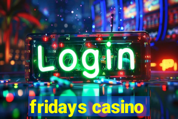 fridays casino