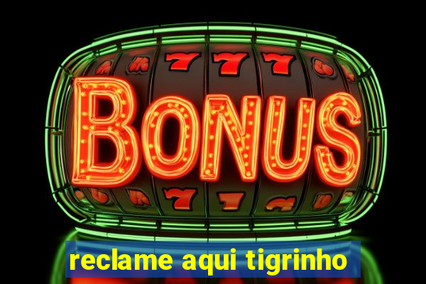 reclame aqui tigrinho