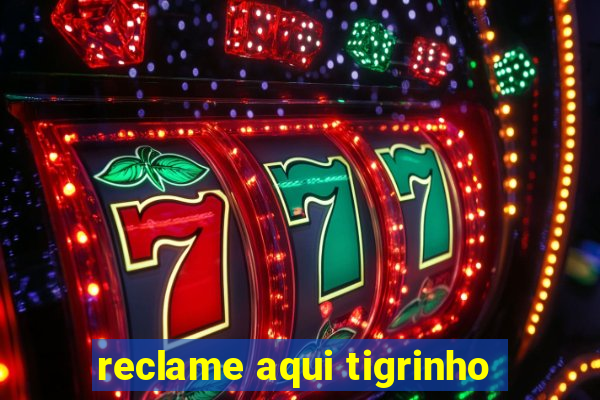 reclame aqui tigrinho