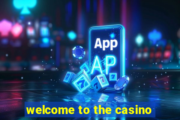 welcome to the casino