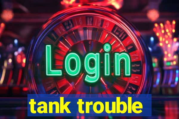 tank trouble