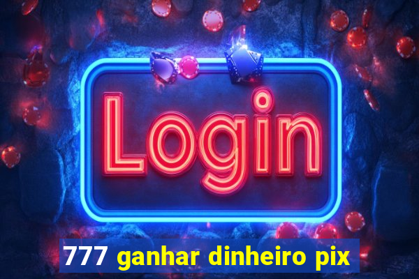 777 ganhar dinheiro pix