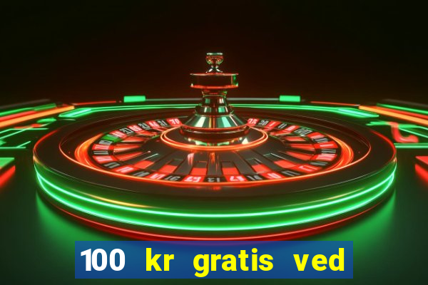 100 kr gratis ved registrering casino