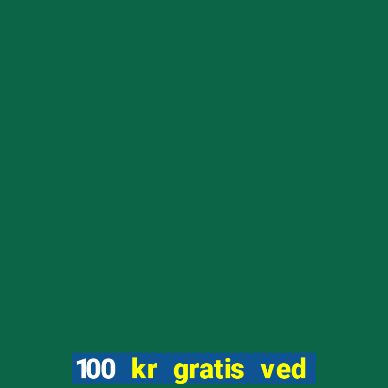 100 kr gratis ved registrering casino