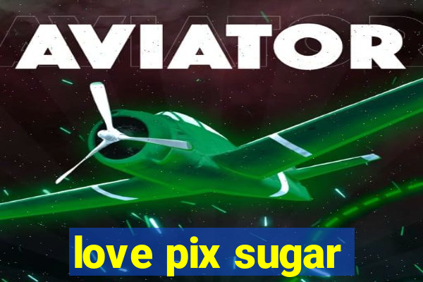 love pix sugar