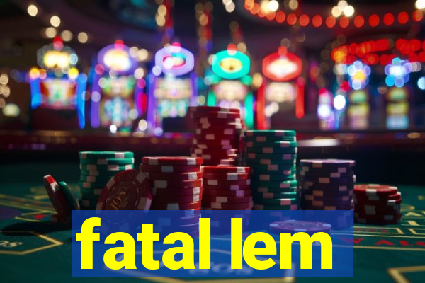 fatal lem