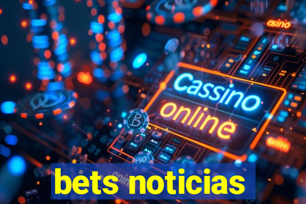 bets noticias