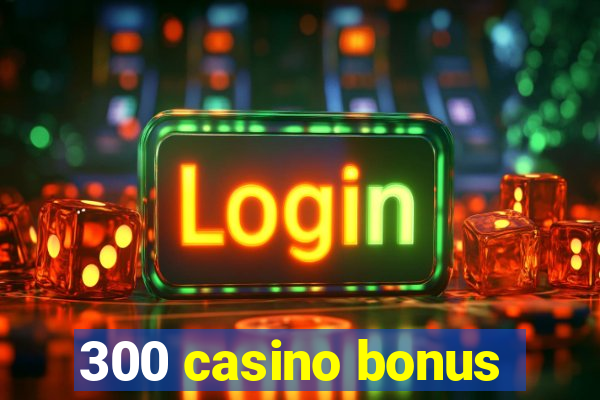 300 casino bonus