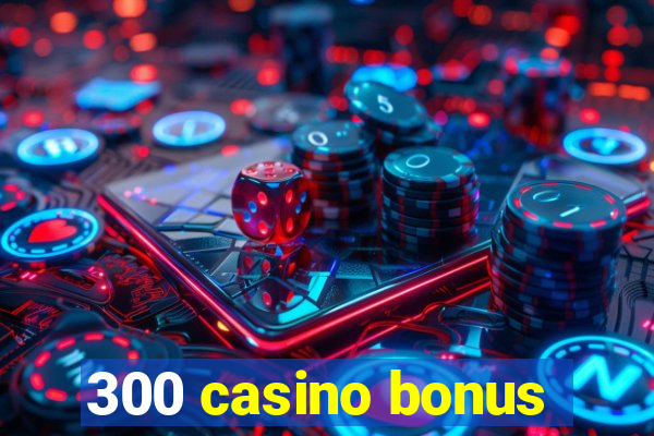 300 casino bonus