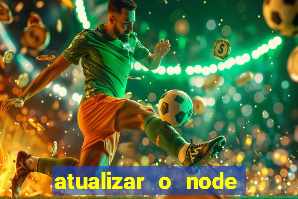 atualizar o node no windows