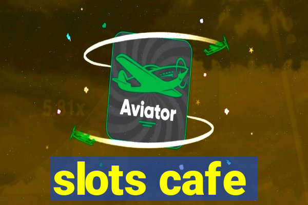 slots cafe