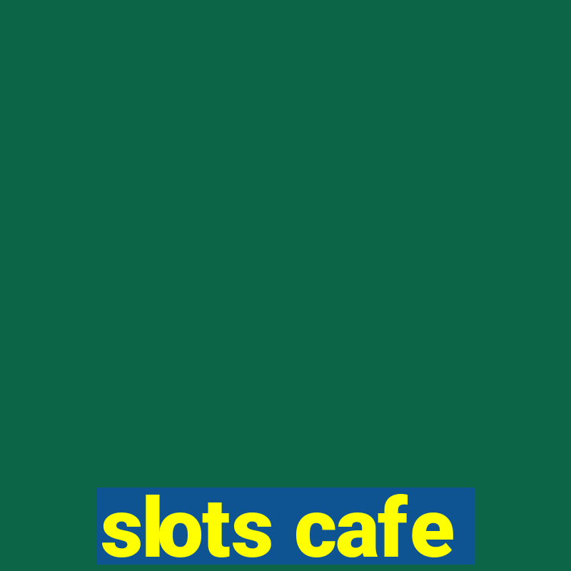 slots cafe