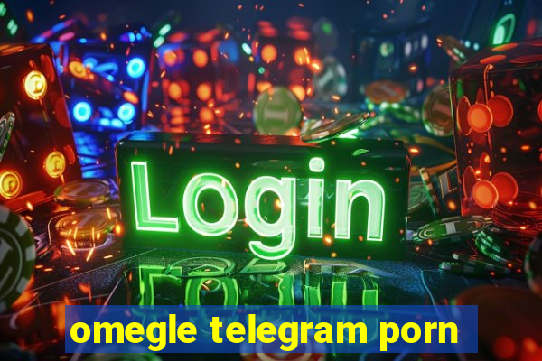 omegle telegram porn