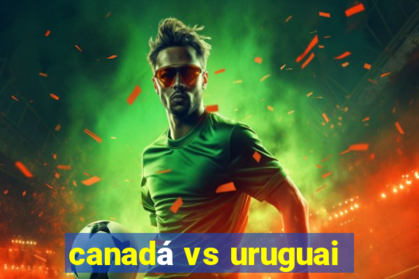 canadá vs uruguai