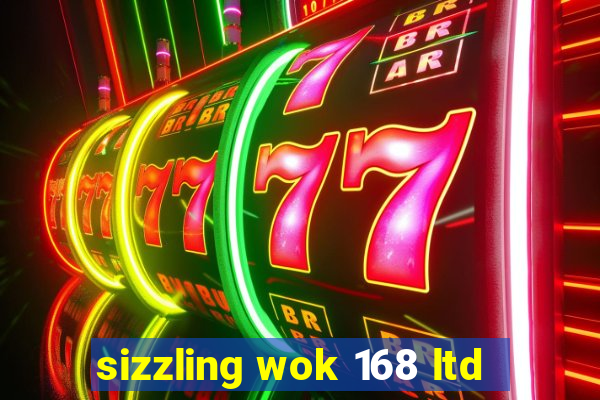 sizzling wok 168 ltd