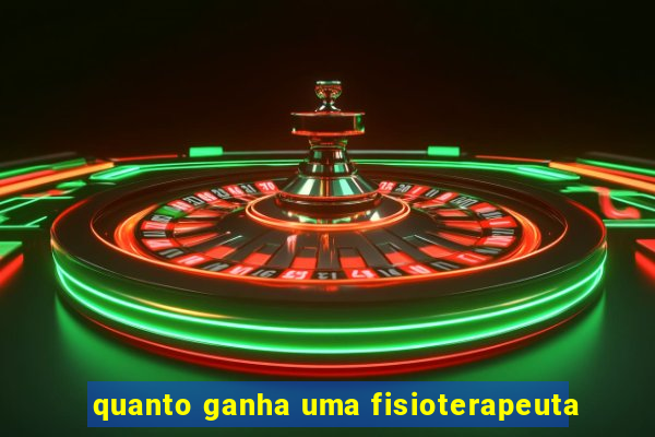 quanto ganha uma fisioterapeuta