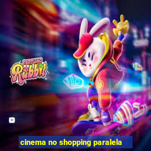 cinema no shopping paralela