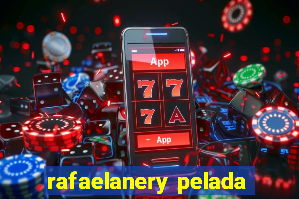 rafaelanery pelada