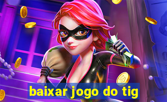 baixar jogo do tig