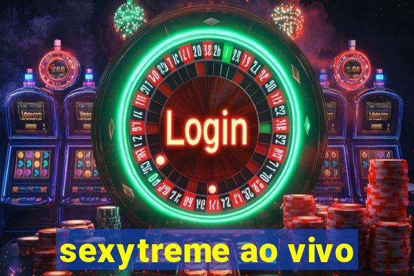 sexytreme ao vivo