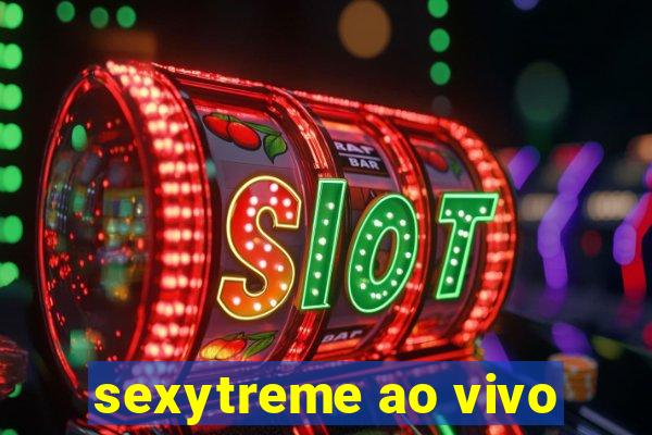 sexytreme ao vivo