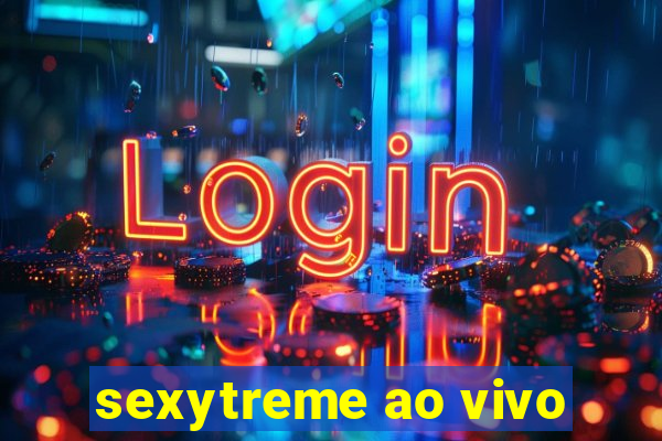 sexytreme ao vivo