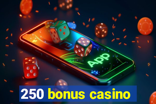 250 bonus casino