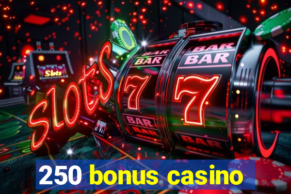 250 bonus casino