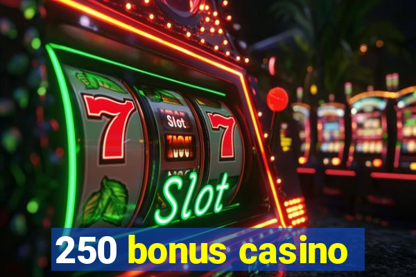 250 bonus casino