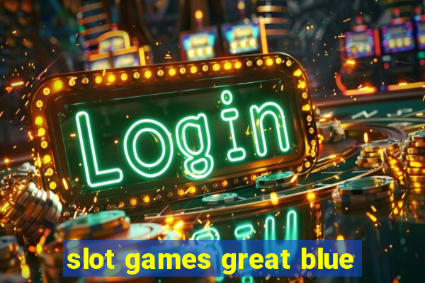 slot games great blue