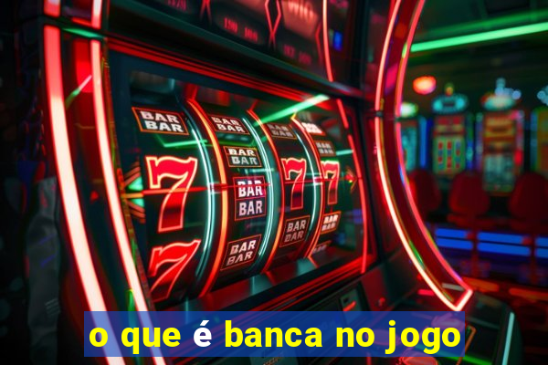 o que é banca no jogo