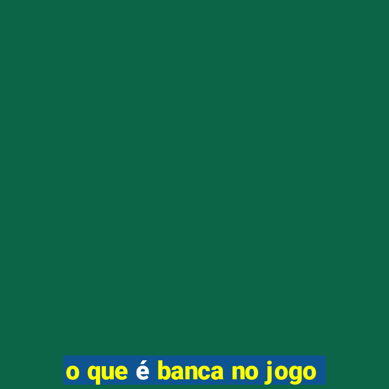 o que é banca no jogo