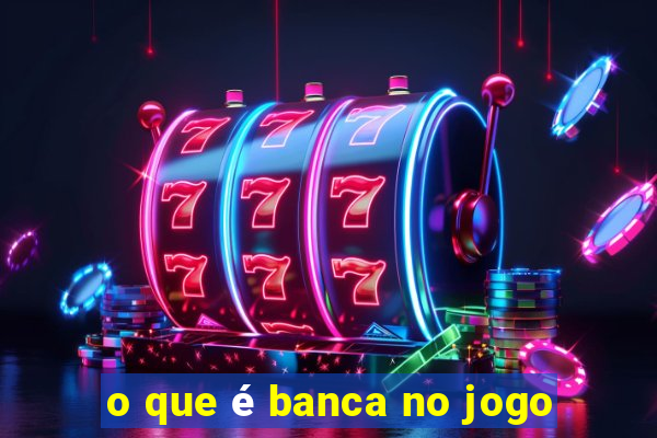 o que é banca no jogo