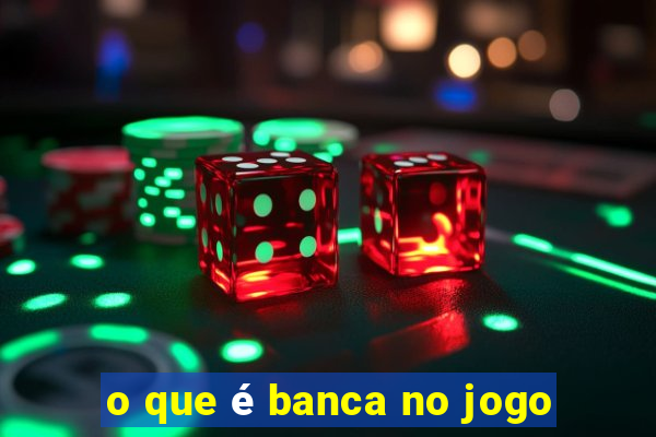 o que é banca no jogo