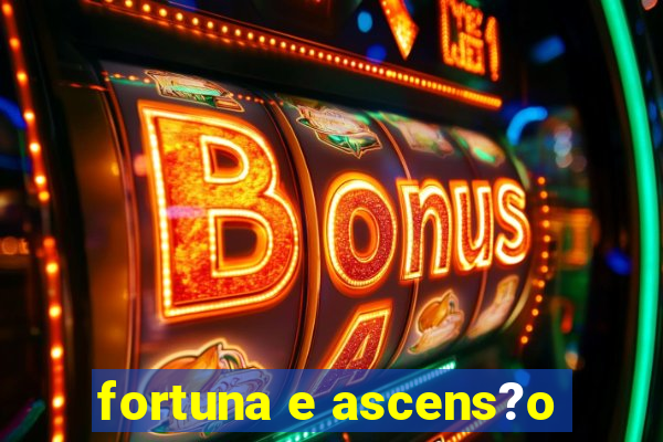 fortuna e ascens?o