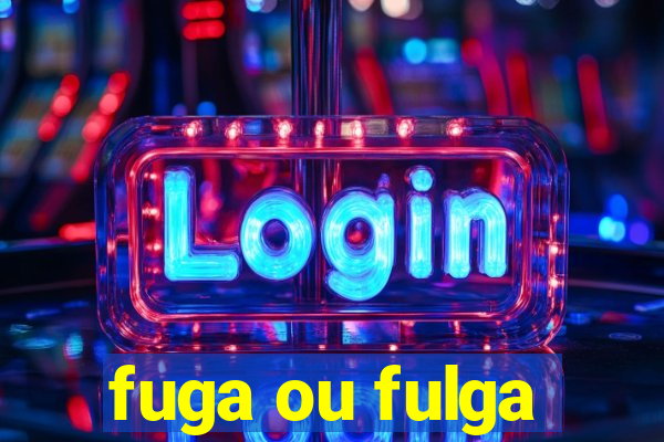 fuga ou fulga