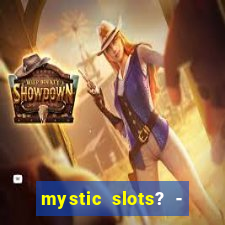 mystic slots? - casino games