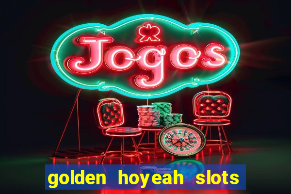 golden hoyeah slots - real casino slots online