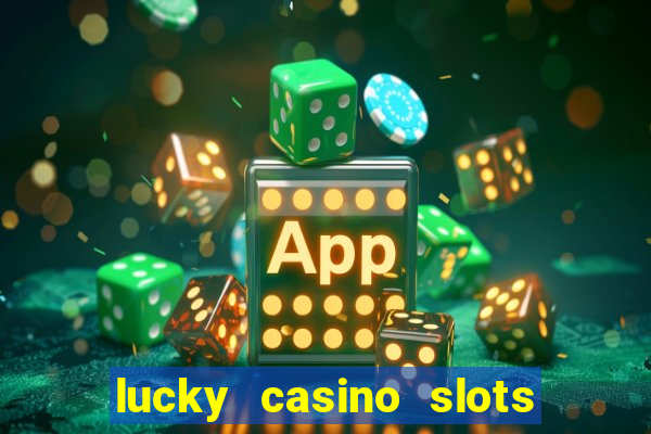 lucky casino slots win money